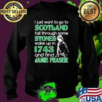 I just want to go to scotland fall through some stones wake up in 1743 and find jamie fraser Sweater