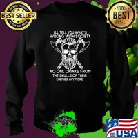 I'll Tell You What's Wrong With Society No One Drinks From The Skulls Of their Enemies Any Moer Viking Shirt Sweater