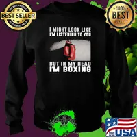 I Might Look Like I'm Listening To You But IN My Head I'm Boxing Shirt Sweater
