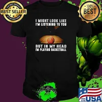 I Might Look Like I'm Listening To You But IN My Head I'm Playing Basketball Shirt