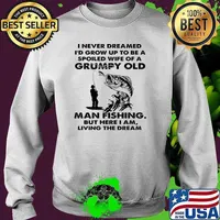 I never dreamed grow up to be a spoiled wife of a grumpy old man fishing Sweater