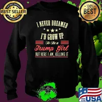 I never dreamed id grow up to be a trump girl but here i am killing it Sweater
