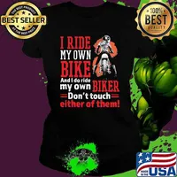 I ride my own bike and i do ride my own biker dont touch either of them Ladies tee