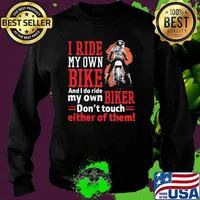 I ride my own bike and i do ride my own biker dont touch either of them Sweater