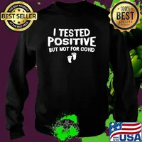 I Tested Positive But Not For Covid T-Shirt Sweater