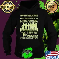 I was prepared to serve i was to die however when i came home i was not prepared to be forgotten Hoodie