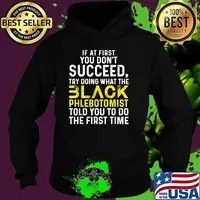 If at first you don't succeed try doing what the Black Phlebotomist told you to do the first time T-Shirt Hoodie