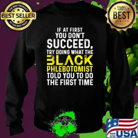 If at first you don't succeed try doing what the Black Phlebotomist told you to do the first time T-Shirt Sweater
