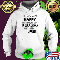 If Mama Ain't Happy Ain't Nobody Happy If Grandma Ain't Happy Run Shirt Hoodie