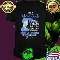 Im a dentist i am not in one in a million am a once kind of woman and was born in July shirt