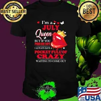 Im a July queen but if you piss me off pocket full of crazy waiting to come out lip shirt