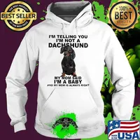 Im telling you im not a dachshund my mom said im a baby my mom is always right Hoodie
