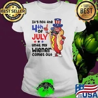 Its not the 4th of July Until my Hot Dog Wiener Comes Out T-Shirt Ladies tee
