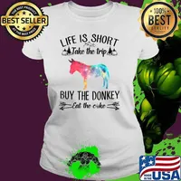 Life Is Short Take The Trip Buy The Donkey Eat The Cake Tee T-Shirt Ladies tee