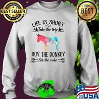 Life Is Short Take The Trip Buy The Donkey Eat The Cake Tee T-Shirt Sweater