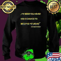 Me Beer You Never Had A Chance To Become My Urine Homer Simpson Shirt Sweater