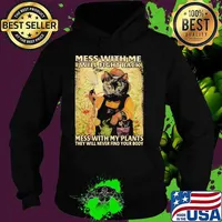 Mess With Me I Will Fight Back Mess With My Plants Theey Will Never Find Your Body Cat Shirt Hoodie