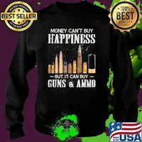 Money Can't Buy Happiness But It Can Buy Guns And Ammo Shirt Sweater