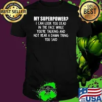 My Superpower I Can Look You Dead In The Face While You're Talking And Not Hear A Damn Thing You Said Shirt