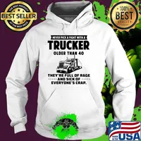 Never pick a fight with a trucker older than 40 theyre full of rage and sick of Hoodie