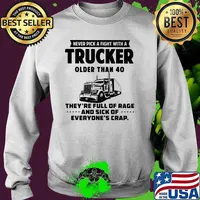Never pick a fight with a trucker older than 40 theyre full of rage and sick of Sweater