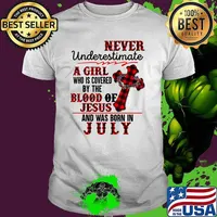 Never Underestimate A Girl Covered by The Blood Of Jesus And Was Born In July Shirt
