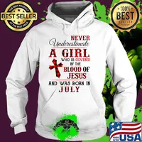 Never Underestimate A Girl Covered The Blood Of Jesus And Was Born In July T-Shirt Hoodie