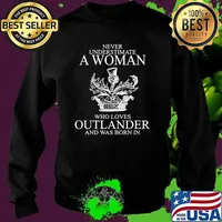 Never underestimate a woman who loves outlander and was born in Sweater