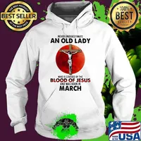 Never Underestimate An Old Lady Who Is Covered By The Blood Jesus And Was Born In March Shirt Hoodie