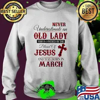 Never Underestimate An Old Lady Who Is Covered By The Blood Of Jesus And Was Born In March Shirt Sweater