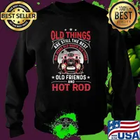 Old Things Are Still The Best Old Jeans Old Blood Old Tunes Old Friends And Hot Rod Shirt Sweater