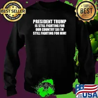 President trump is still fighting for our country so im still fighting for him Sweater