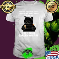 Roses Are Red Violets Are red Tulips Are Red Bushes Are Red Trees Are Red I Set Your Garden On Fire Cat Shirt