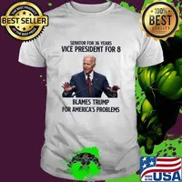 Senator For 36 Years Vice President For 8 Blames Trump For America's Problems Joe Biden Shirt
