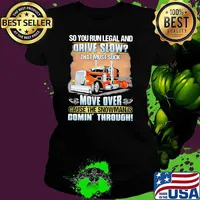 So you run legal and drive slow that must suck move over cause the snowman is comin through truck Ladies tee