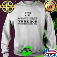 Stop comparing yourself to others people youre only on this planet to be you no someone elses imitation of you Sweater