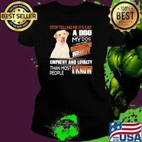 Stop Telling Me It's Just A Dog My Dog Has More Personality Integrity Empathy And Loyalty Than Most People I Know Labrador Shirt Ladies tee