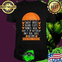 Sweat Dries Blood Clots Bones Heal Suck It Up Buttercup Only Real Girls Become Basketball Players Shirt