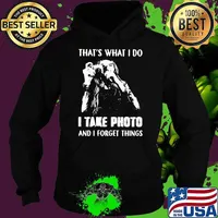 That's What I Do I Take Photo And I Forget Things Hologram Shirt Hoodie