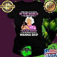 There are a lot of people in the world to mess with a July woman skip Ladies tee