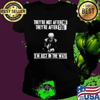 Theyre not after me theyre after you im just in the way donald trump Ladies tee