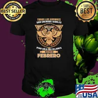 Todos Los Hombres Son Creados Iguales Pero Solo Los Mejores Nacen En Febrero shirt