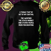 3 Things That're Out Of My Control The Weather The Stock Market And Stupid Shirt Sweater