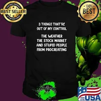 3 Things That're Out Of My Control The Weather The Stock Market And Stupid Shirt