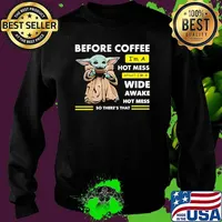 Before Coffee I'm A Hot Mess After I'm A Wide Awake Hot Mess So There's That Babyyoda Shirt Sweater