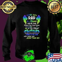 For My Dad In Heaven I Hide My Tear There IS No One More Than Me Shirt Sweater