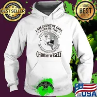 I am country girl i can be the best thing in your life or your worst nightmare choose wisely Hoodie