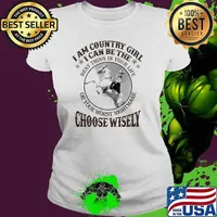 I am country girl i can be the best thing in your life or your worst nightmare choose wisely Ladies tee