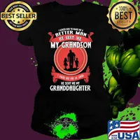 I asked god to make me a better man he sent me my grandson he sent me my grandaughter Ladies tee