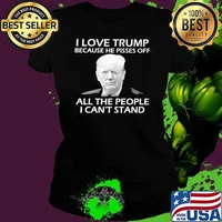 I Love Trump Because He Pisses Off All the People I Can't Stand Shirt Ladies tee